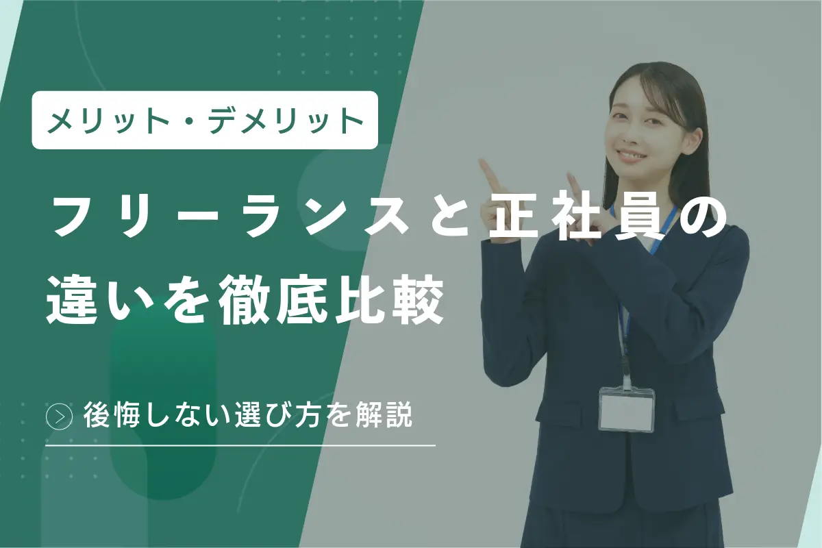 フリーランスと正社員の違いを徹底比較｜メリット・デメリットと後悔しない選び方を解説