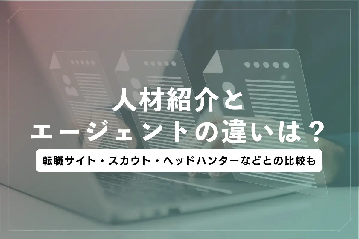 人材紹介とエージェントの違いは？転職サイト・スカウト・ヘッドハンターなどとの比較も