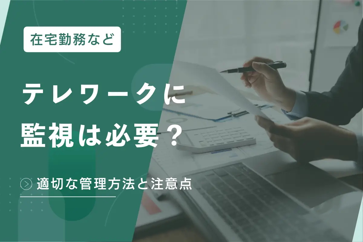 テレワークに監視は必要？在宅勤務の適切な管理方法と注意点を解説