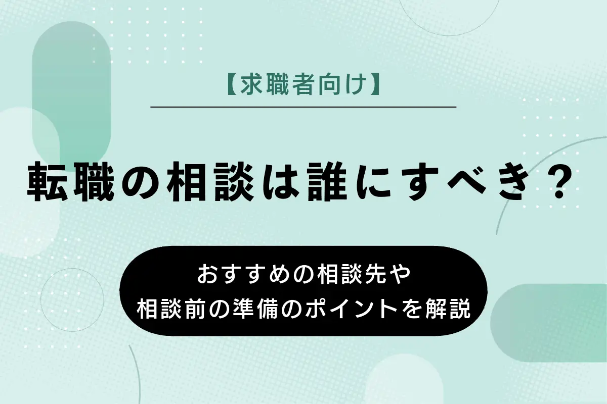 転職の相談は誰にすべき？おすすめの相談先や相談前の準備のポイントを解説