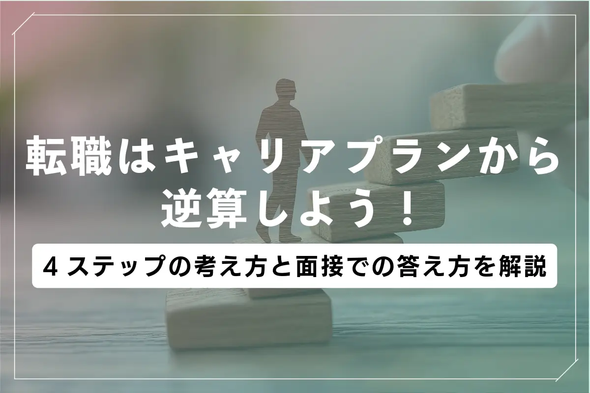 転職はキャリアプランから逆算しよう！4ステップの考え方と面接での答え方を解説