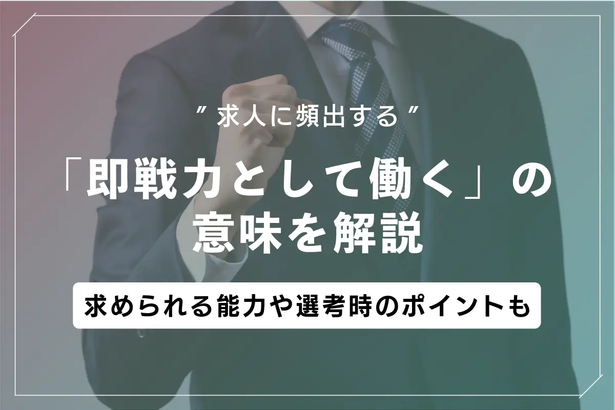 求人に頻出する「即戦力として働く」の意味を解説。求められる能力や選考時のポイントも