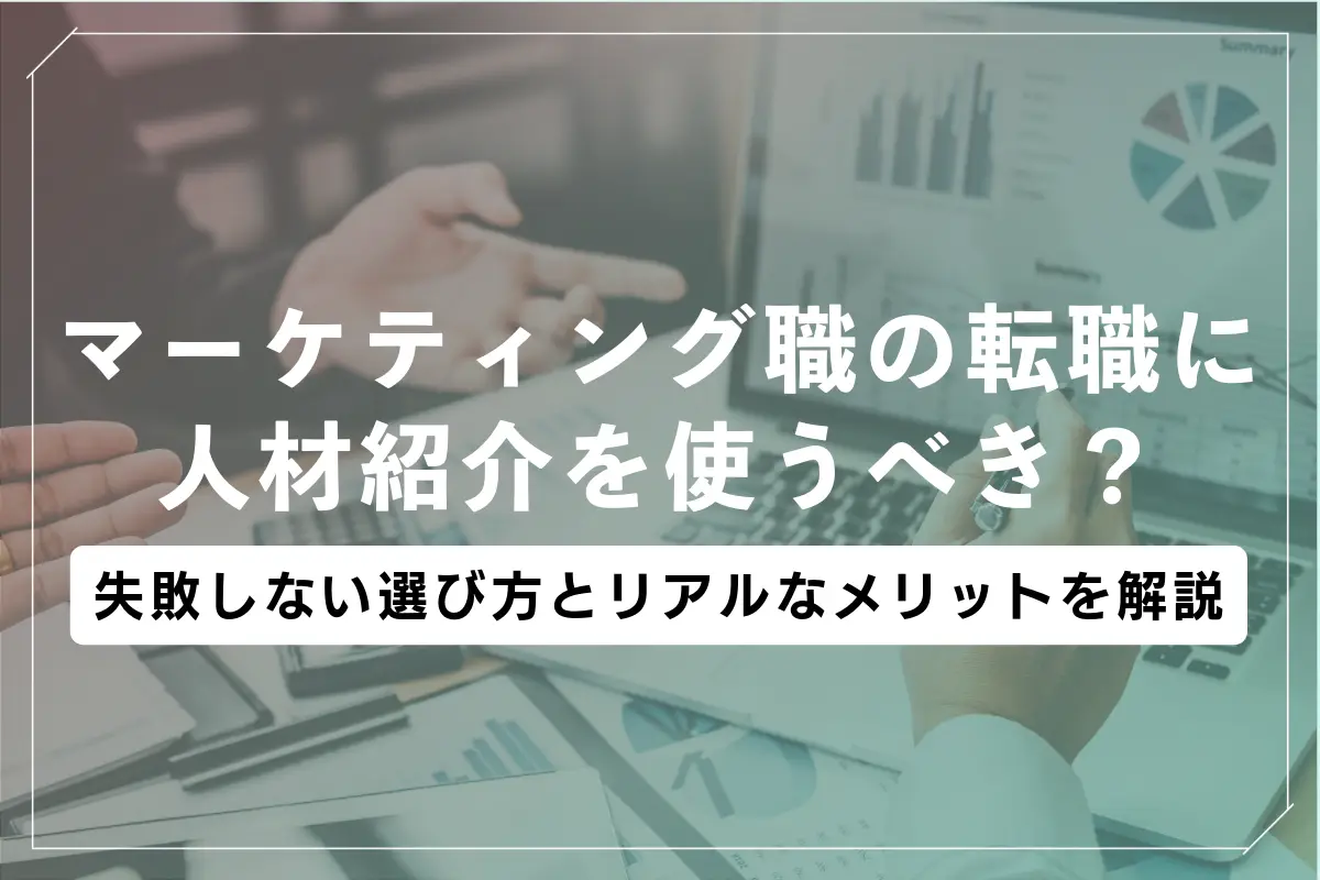マーケティング職の転職に人材紹介を使うべき？失敗しない選び方とリアルなメリットを解説