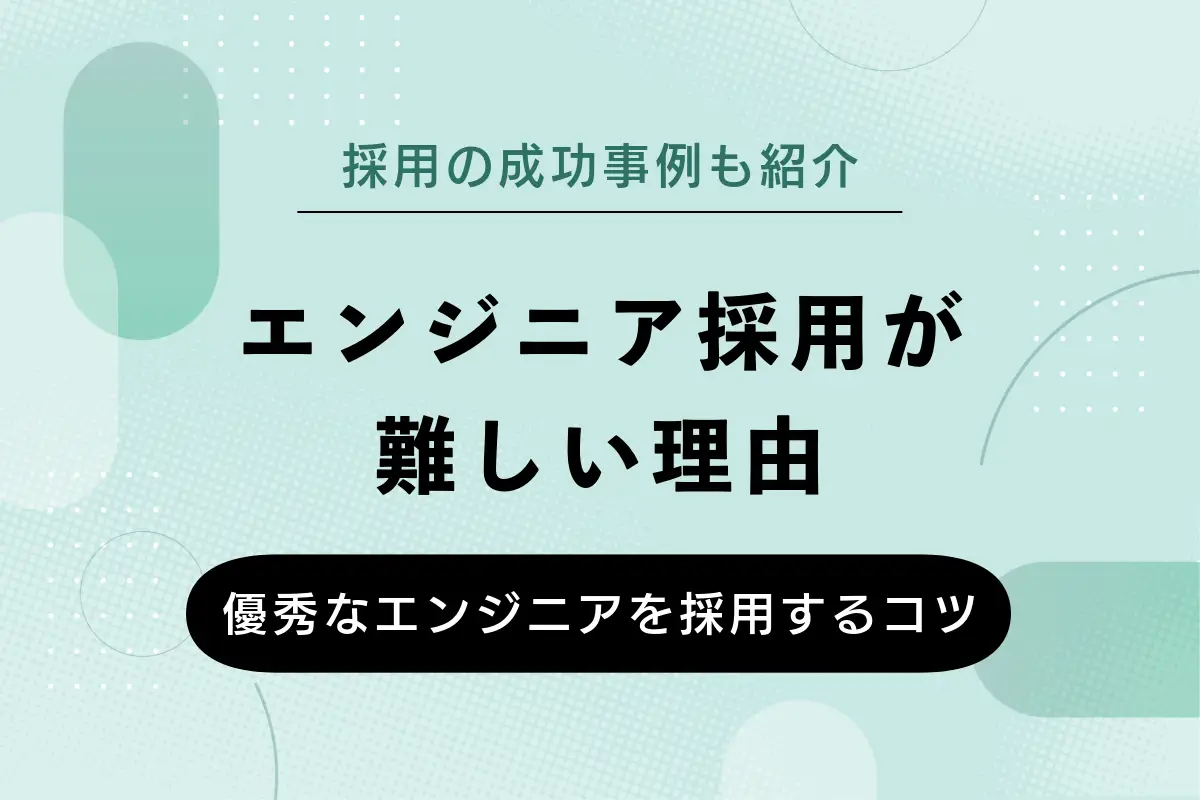 エンジニア採用が難しい理由とは?優秀なエンジニアを採用するコツや採用の成功事例など紹介