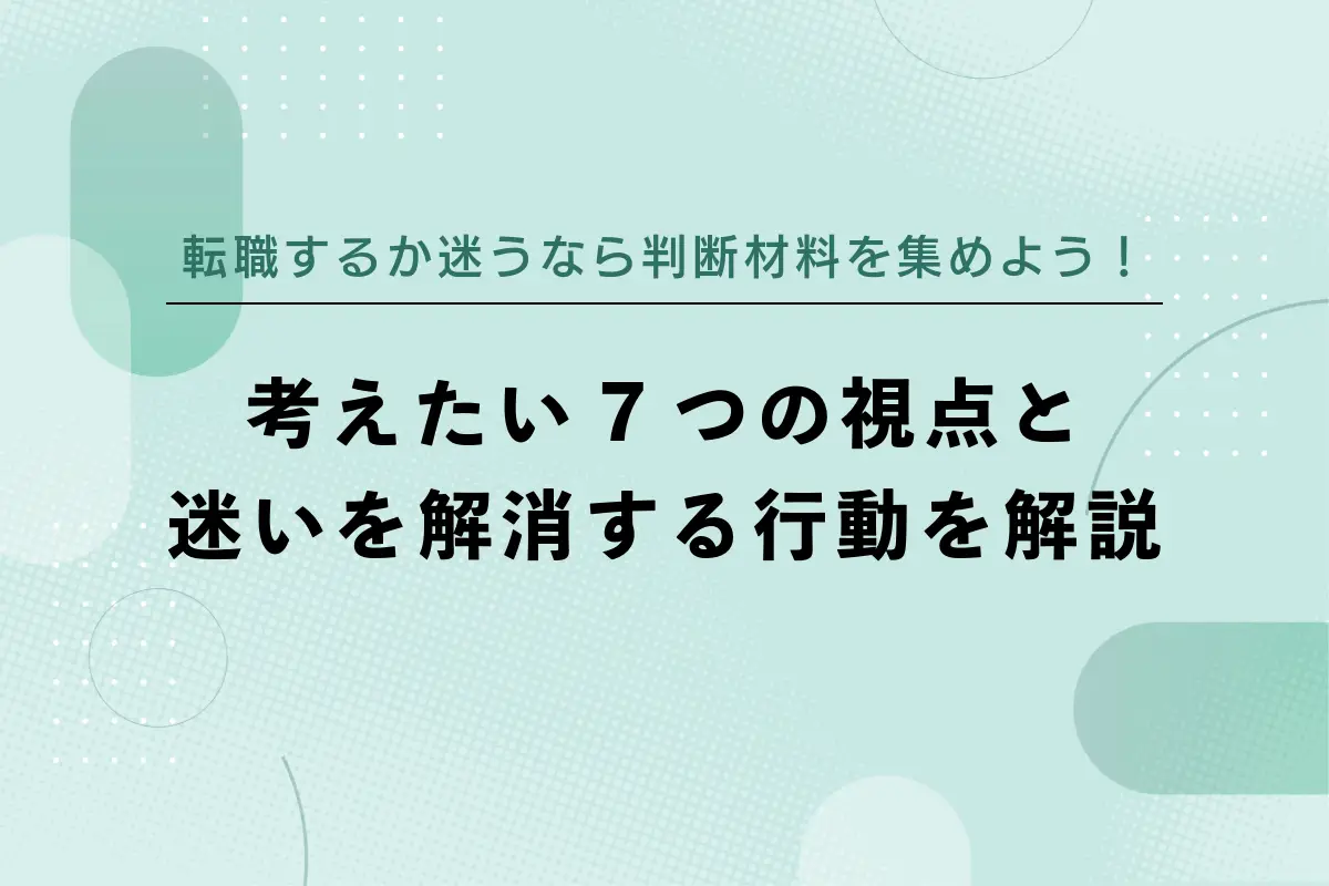 転職するか迷うなら判断材料を集めよう！考えたい7つの視点と迷いを解消する行動を解説