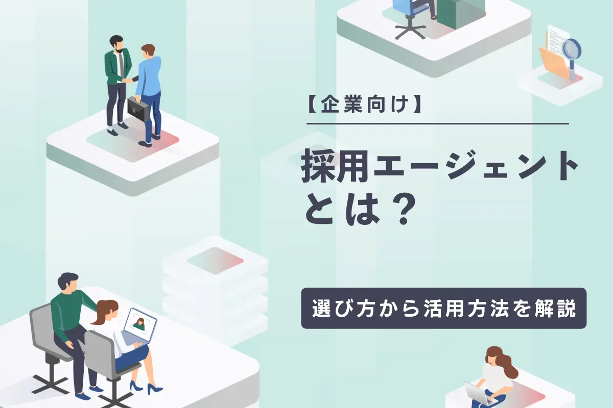 【企業向け】採用エージェントとは? 採用エージェントの選び方から活用方法まで解説