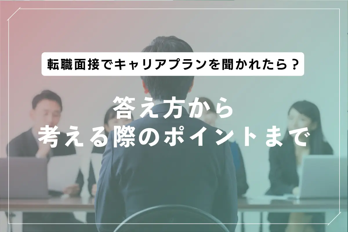 転職面接でキャリアプランを聞かれたら？考え方から答える際のポイントまで解説