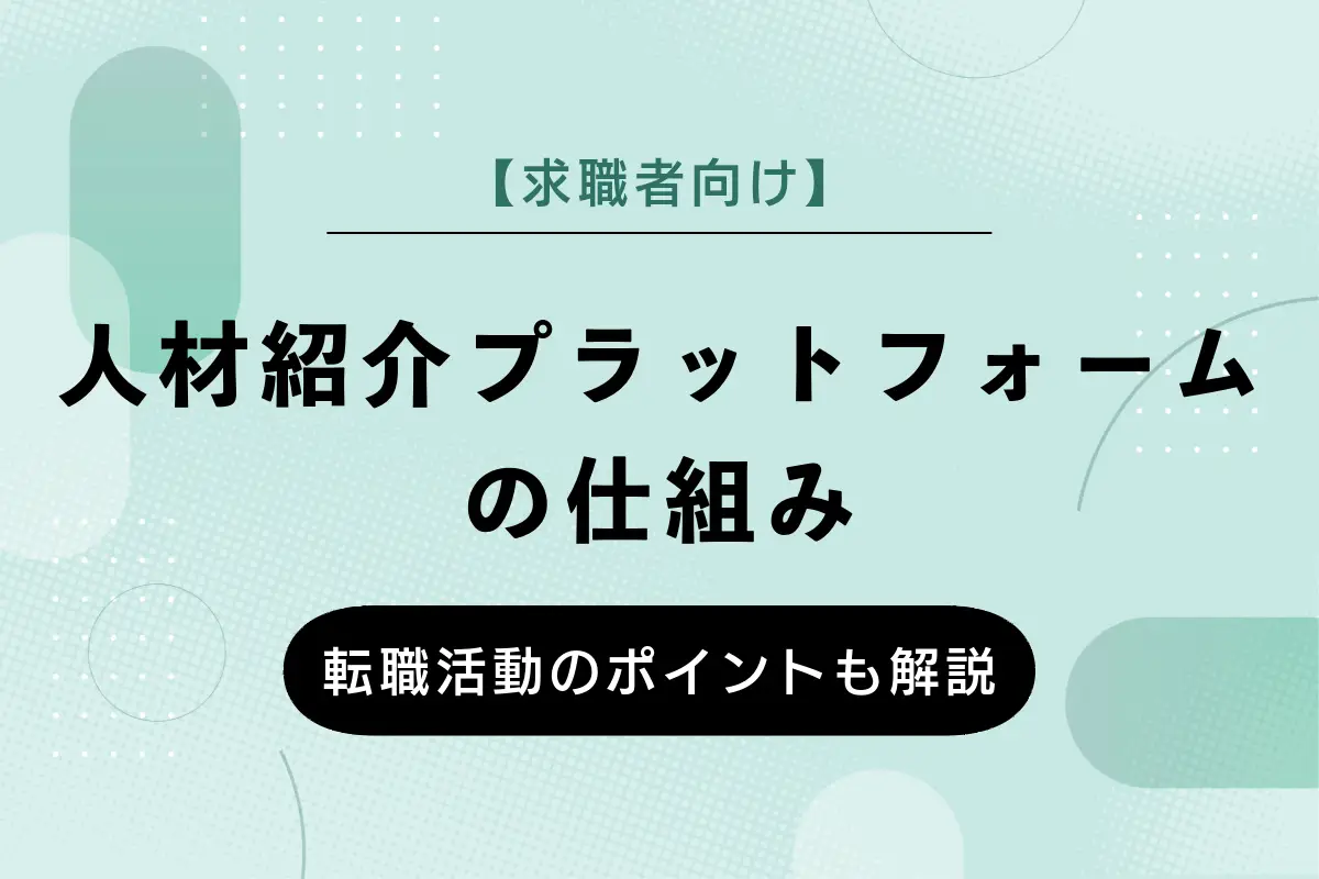 【求職者向け】人材紹介プラットフォームの仕組み | 人事の目線を踏まえた転職活動のポイントも解説