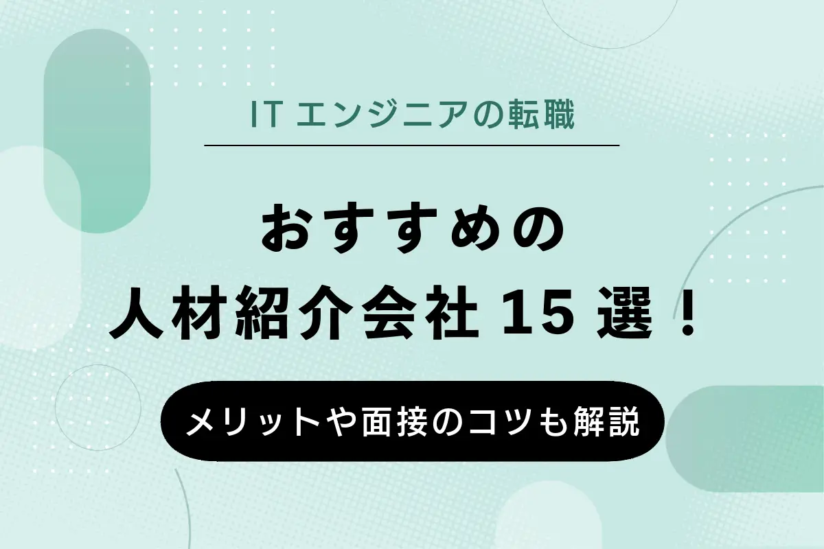 ITエンジニアの転職でおすすめの人材紹介会社15選！サービス活用のメリットや面接のコツも解説