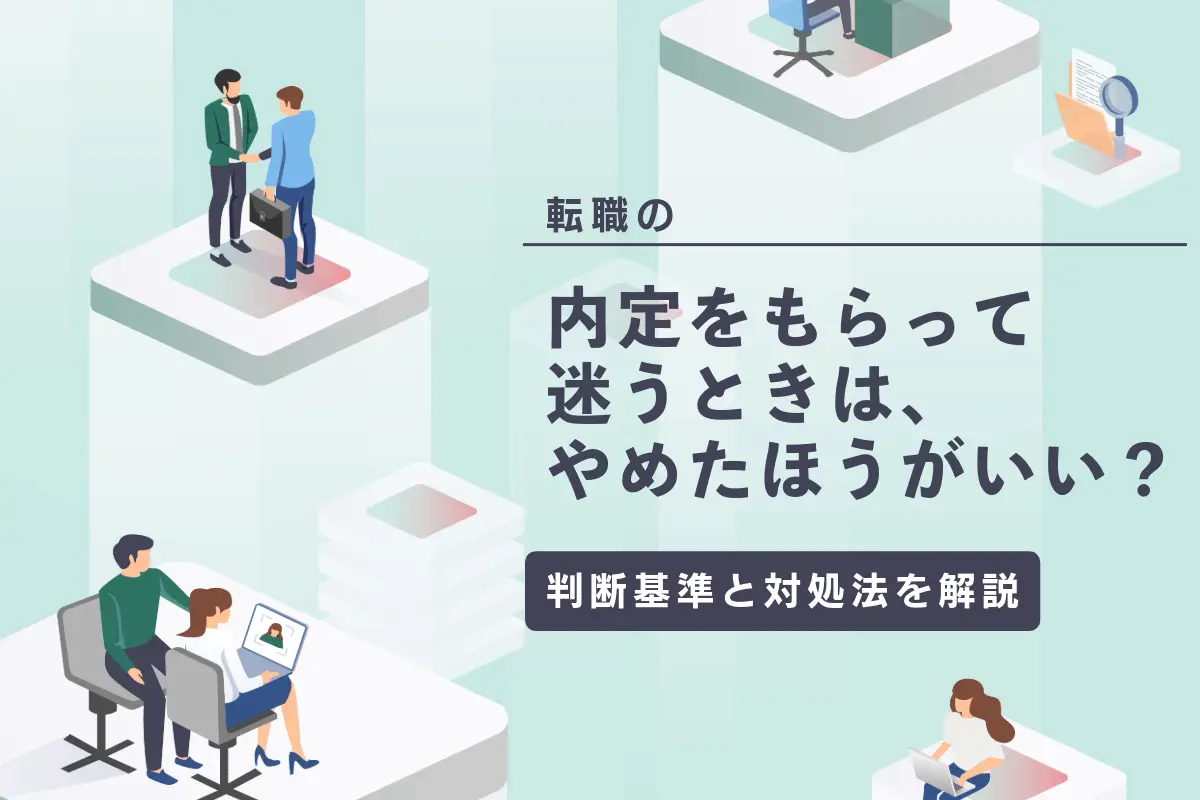 転職の内定をもらって迷うときは、やめたほうがいい？判断基準と対処法を解説